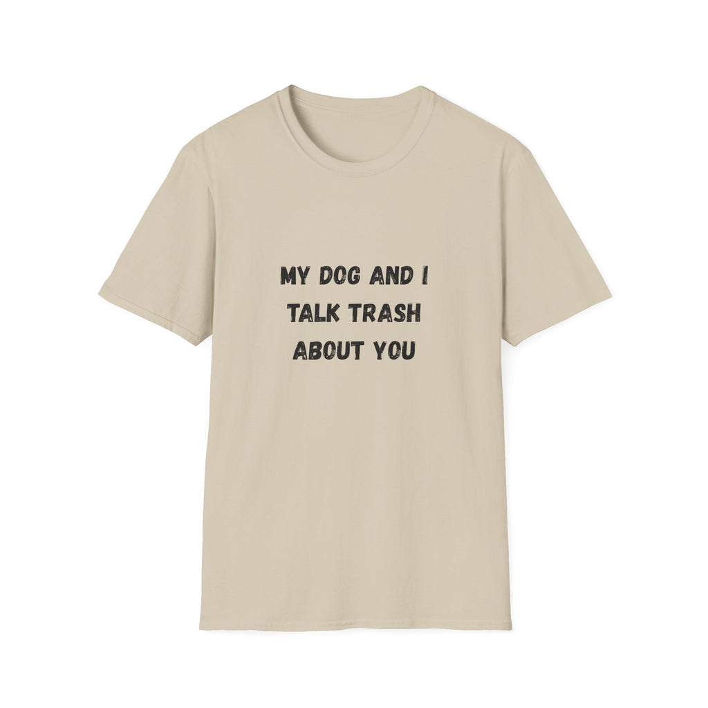 My Dog and I Talk Trash About You T-Shirt