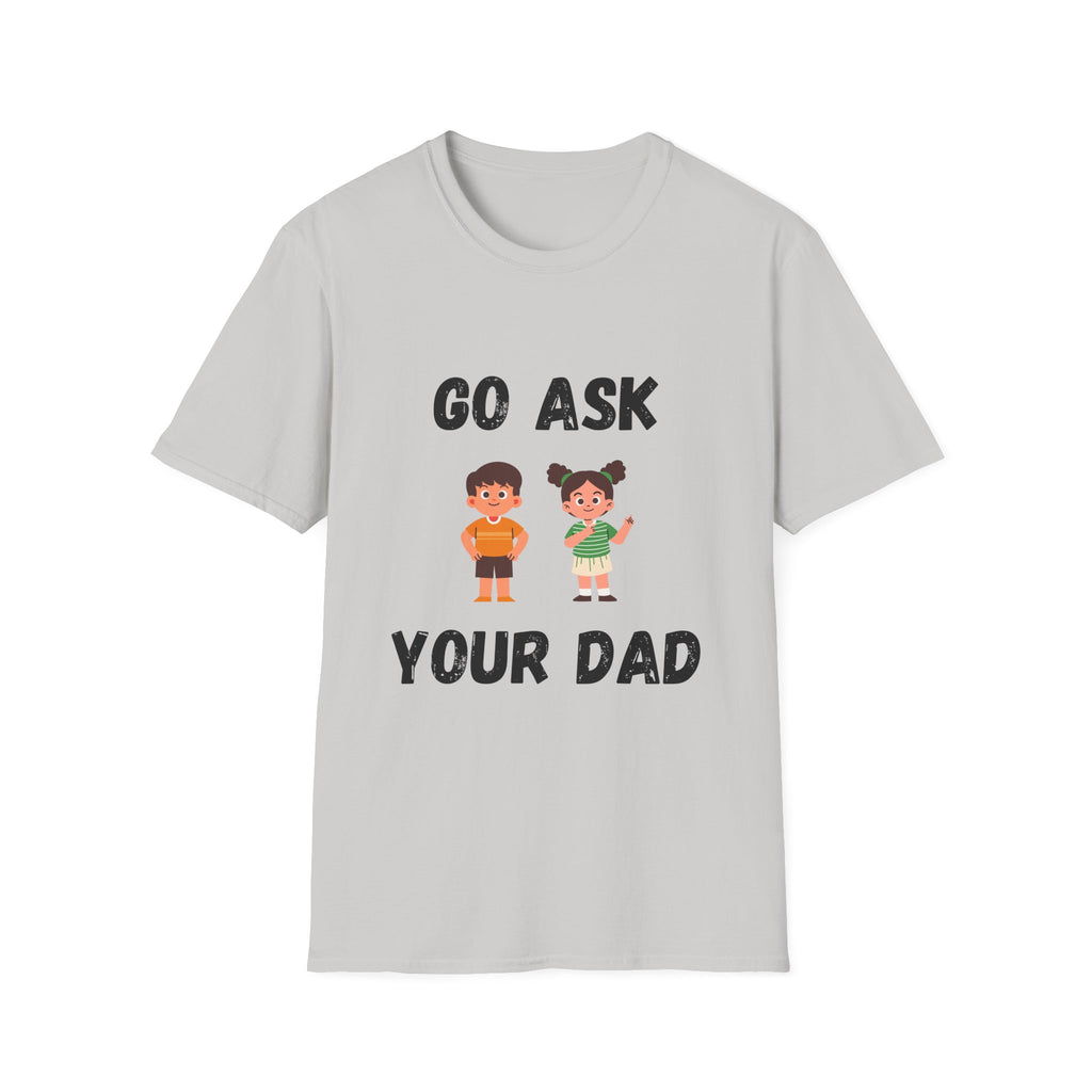 Go Ask Your Dad T-Shirt