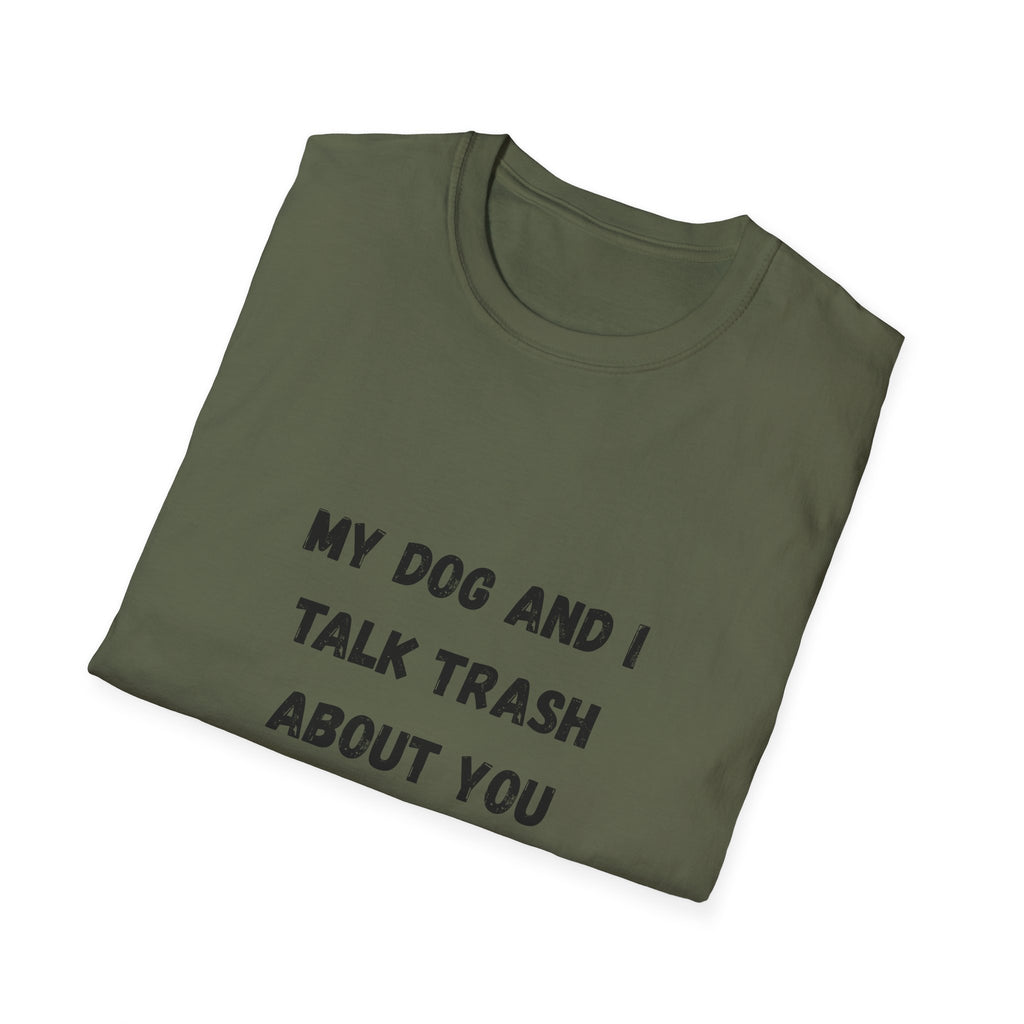 My Dog and I Talk Trash About You T-Shirt