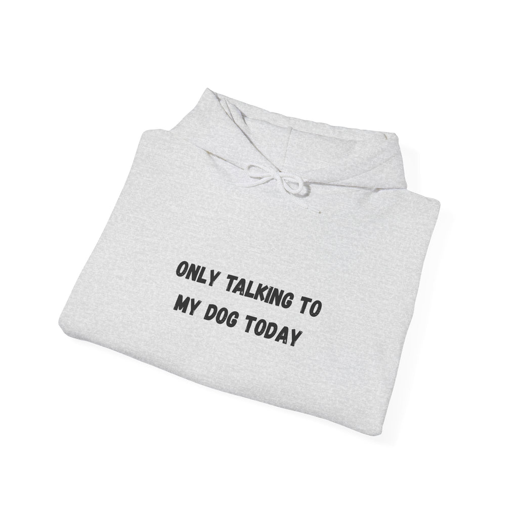 Only Talking to My Dog Today Hoodie