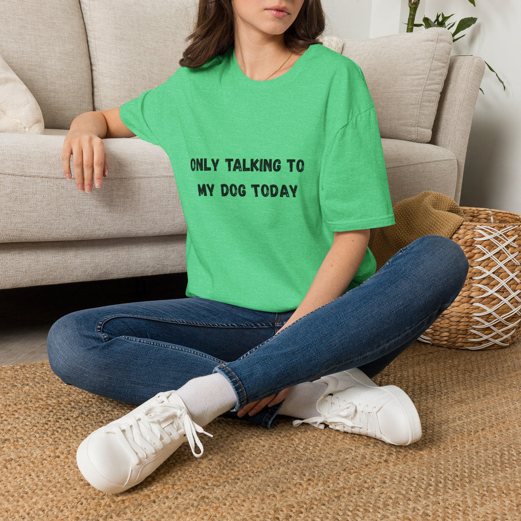 Only Talking to My Dog Today T-Shirt