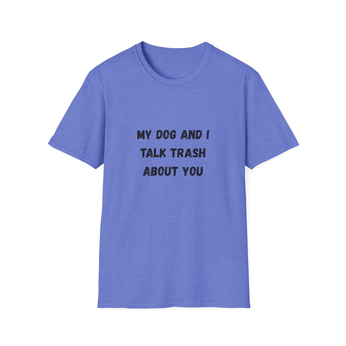 My Dog and I Talk Trash About You T-Shirt