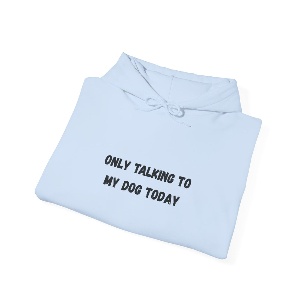 Only Talking to My Dog Today Hoodie
