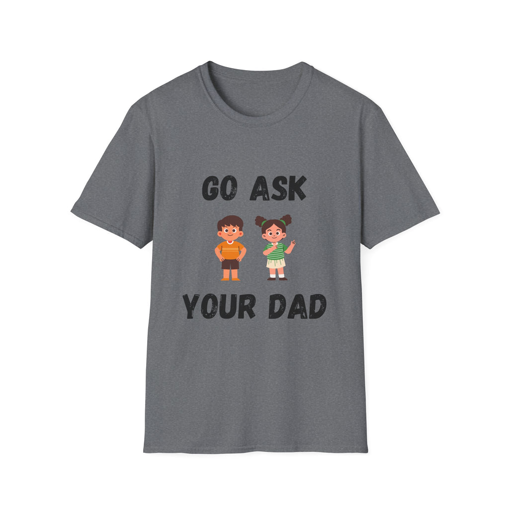 Go Ask Your Dad T-Shirt