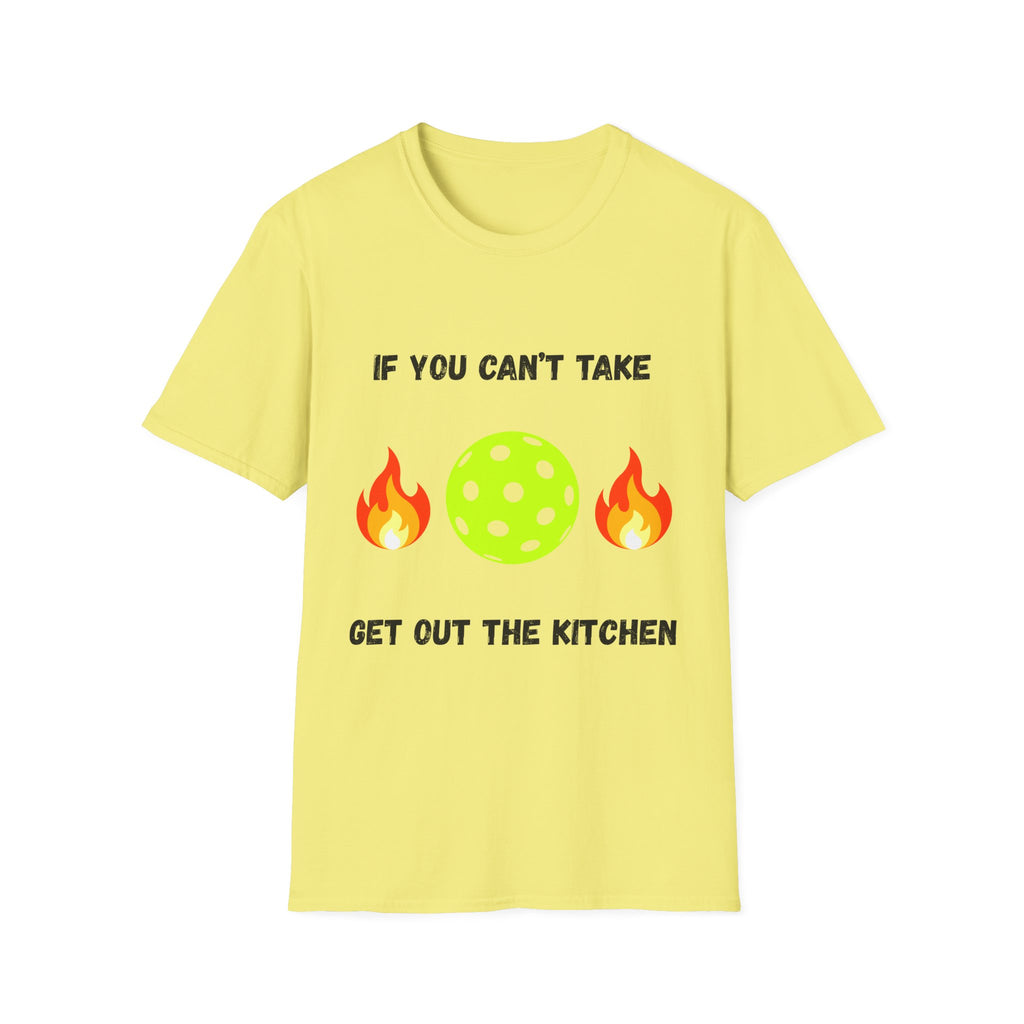 If You Can't Take the Heat, Get Out the Kitchen Pickleball T-Shirt