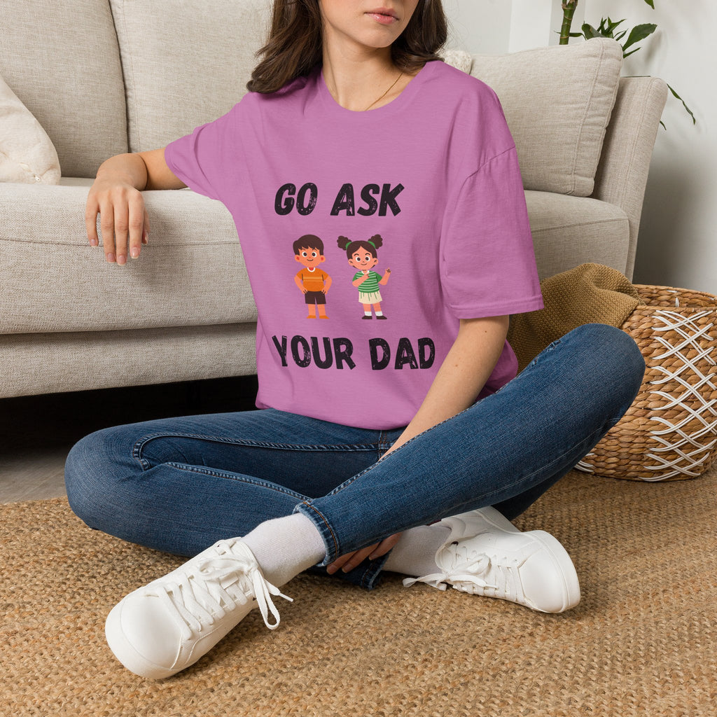 Go Ask Your Dad T-Shirt