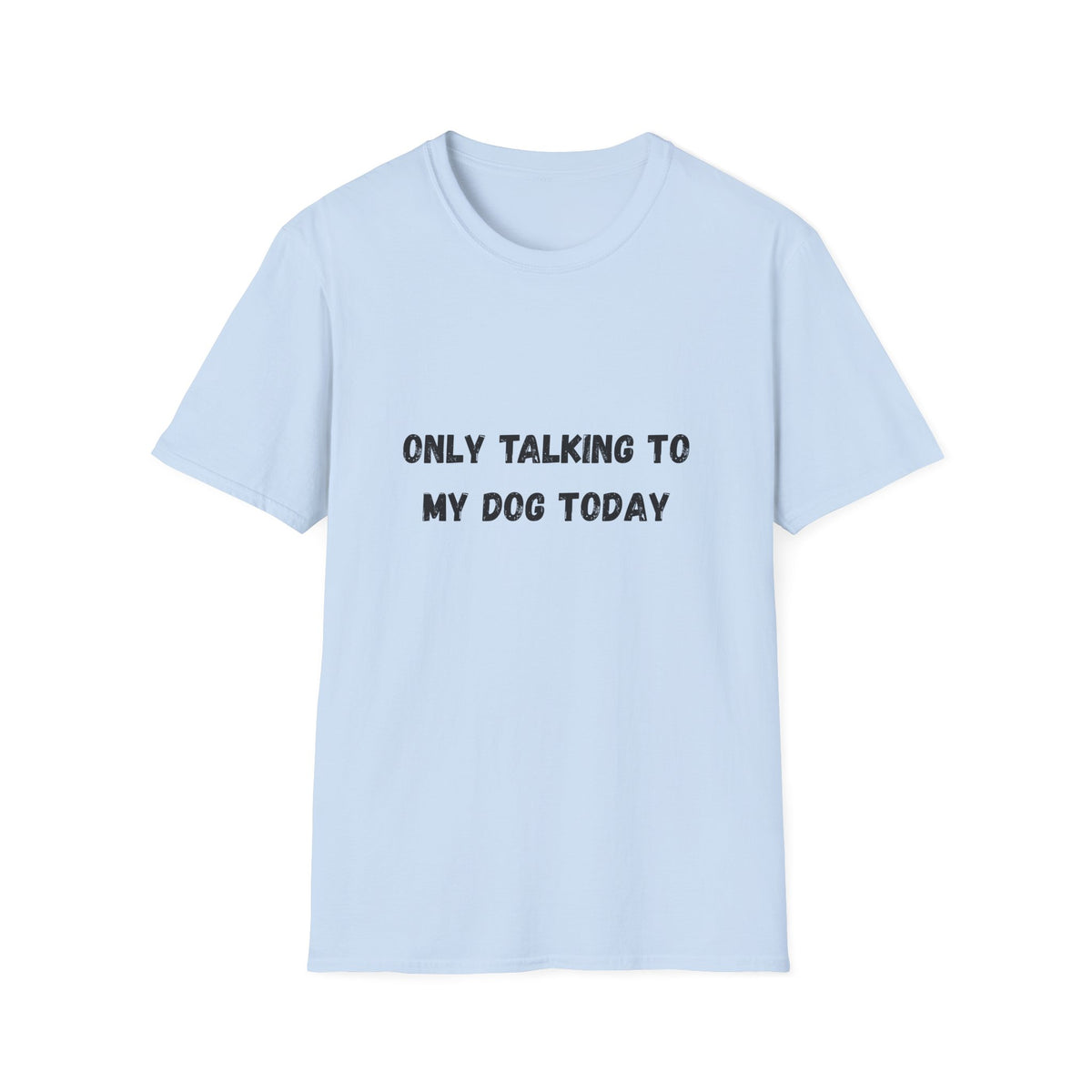 Only Talking to My Dog Today T-Shirt