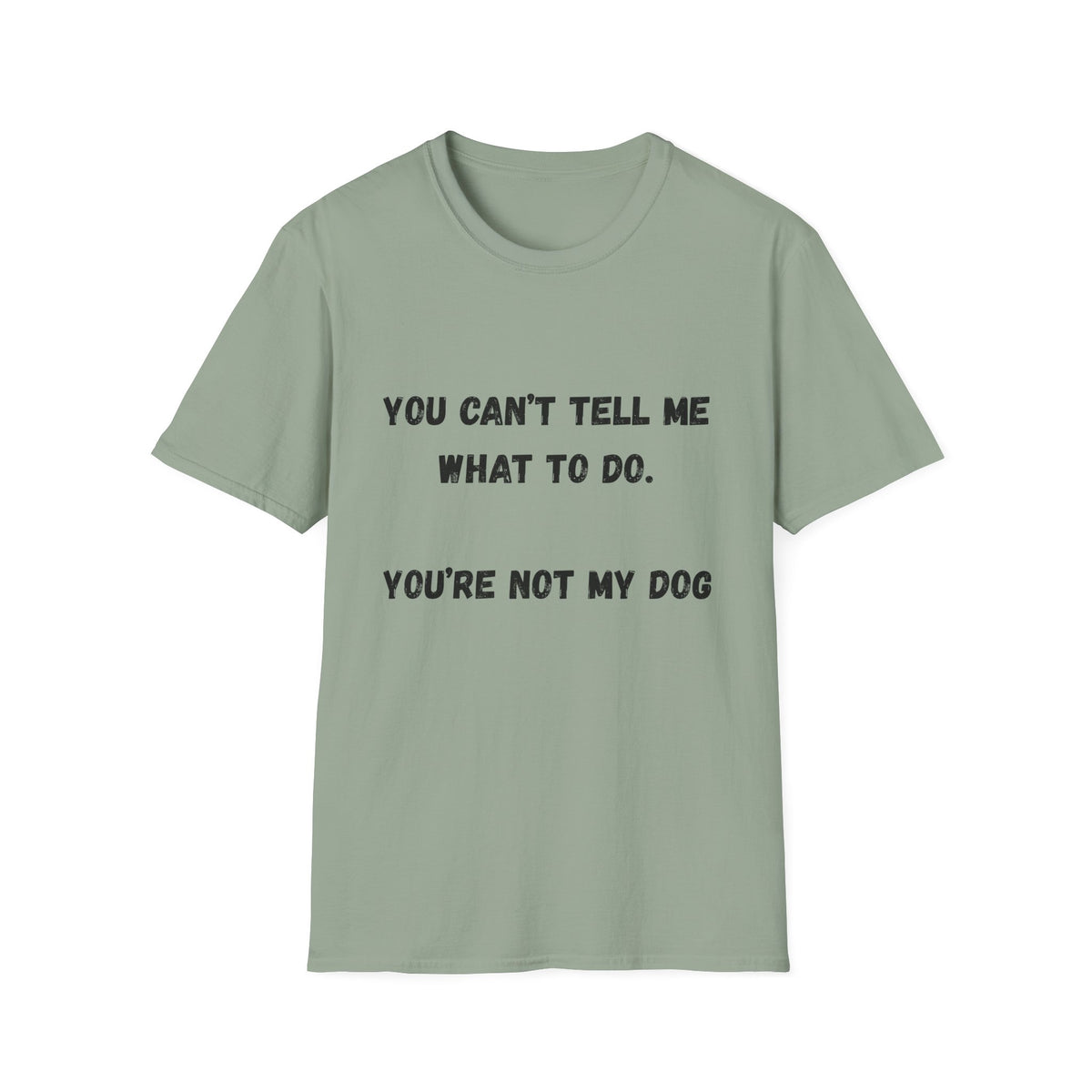 You Can't Tell Me What To Do. You're Not My Dog T-Shirt