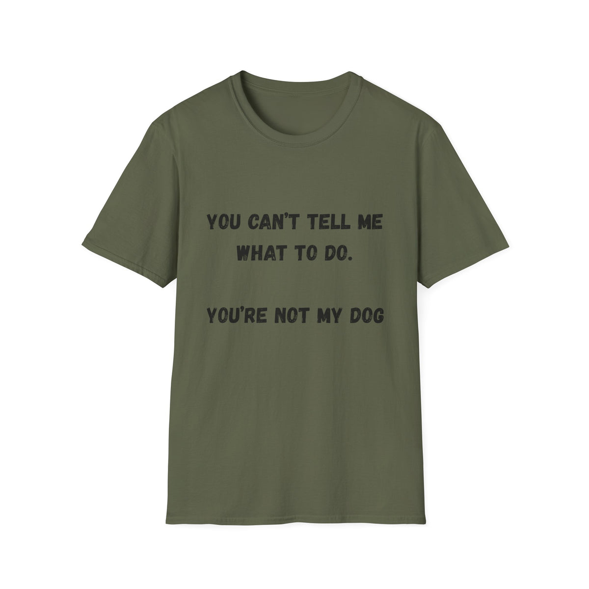 You Can't Tell Me What To Do. You're Not My Dog T-Shirt