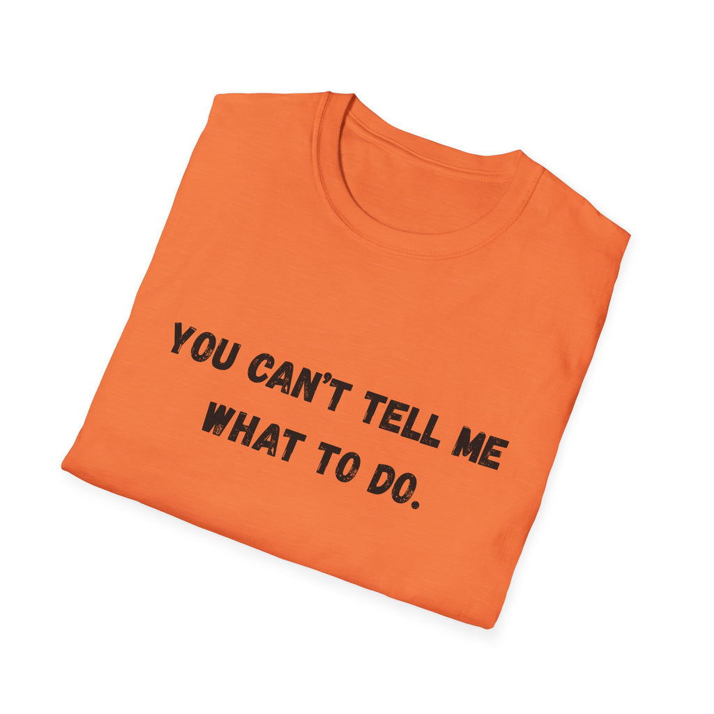 You Can't Tell Me What To Do. You're Not My Dog T-Shirt