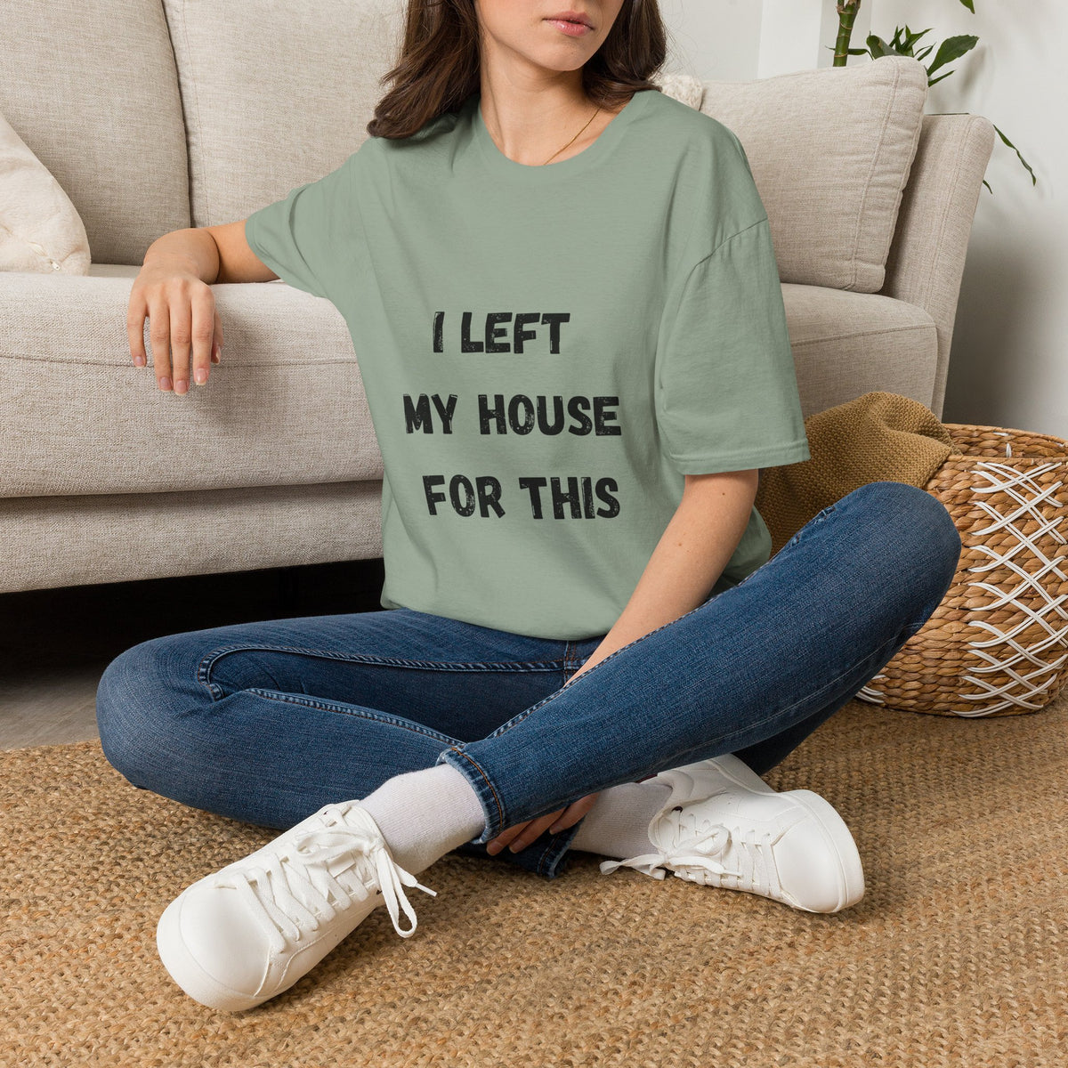 I Left My House For This T-Shirt