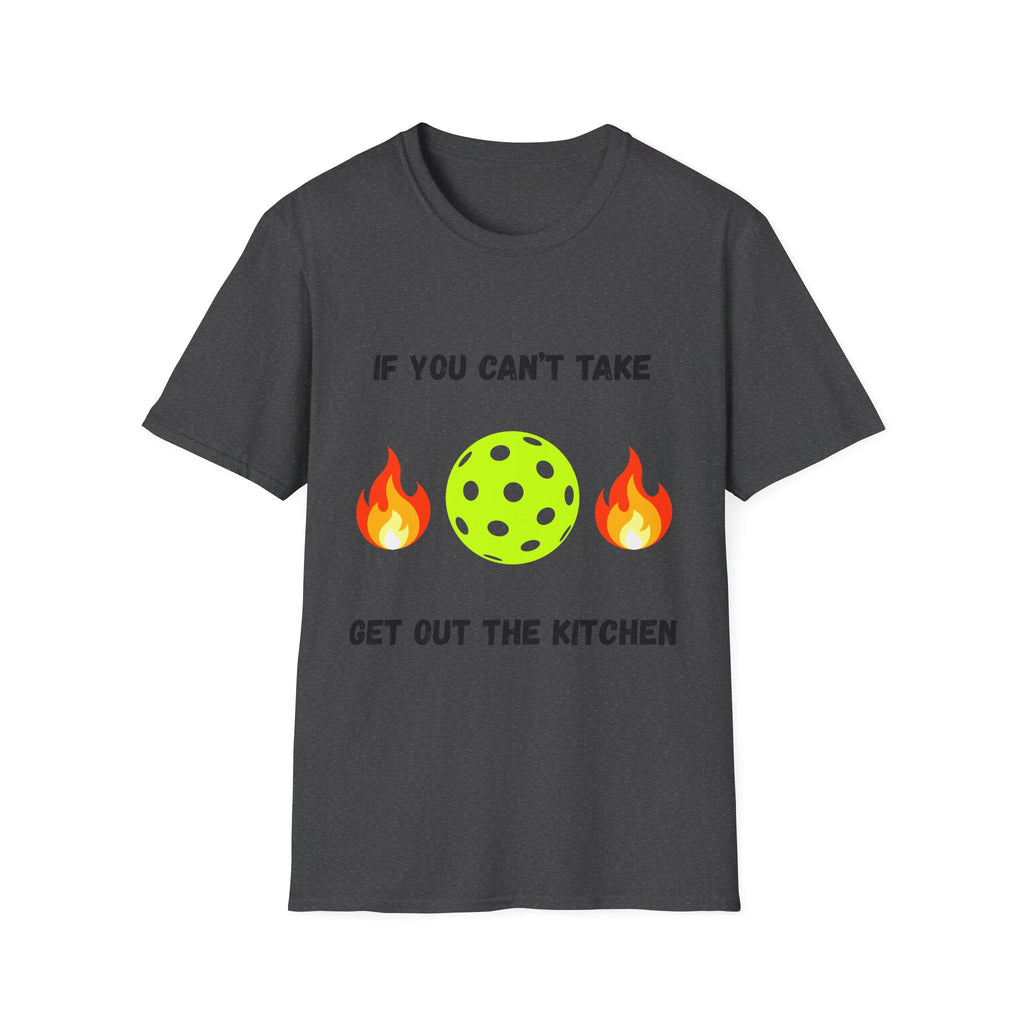 If You Can't Take the Heat, Get Out the Kitchen Pickleball T-Shirt