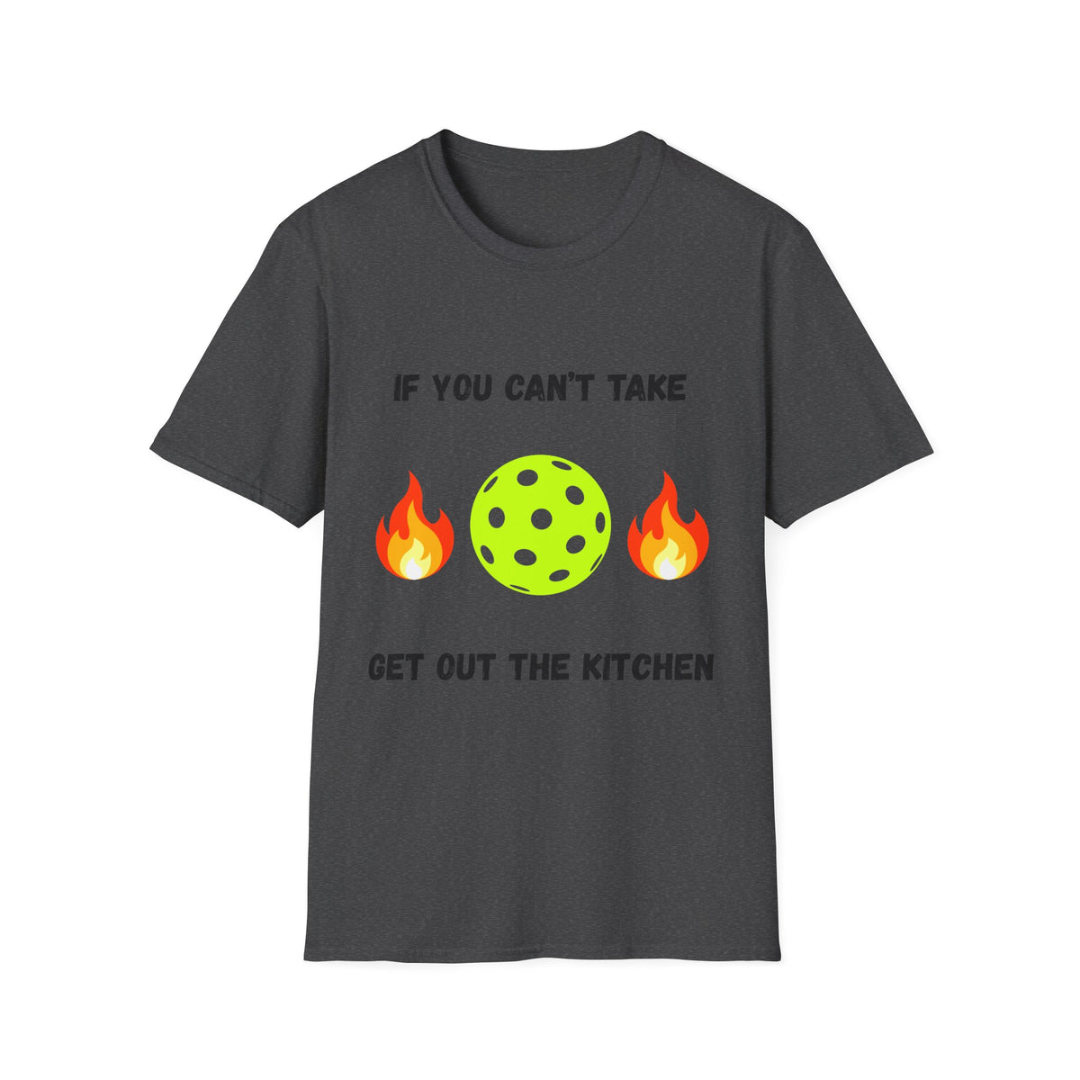 If You Can't Take the Heat, Get Out the Kitchen Pickleball T-Shirt
