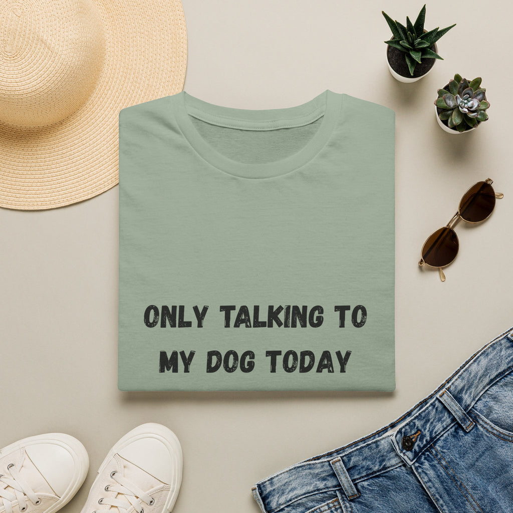 Only Talking to My Dog Today T-Shirt