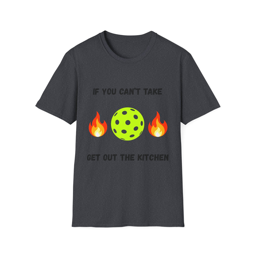 If You Can't Take the Heat, Get Out the Kitchen Pickleball T-Shirt