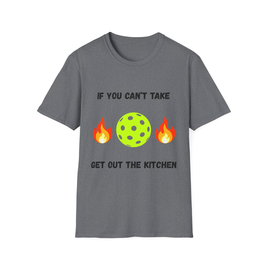 If You Can't Take the Heat, Get Out the Kitchen Pickleball T-Shirt