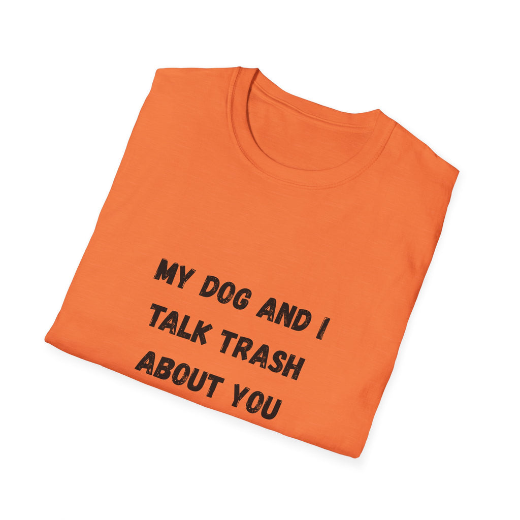 My Dog and I Talk Trash About You T-Shirt