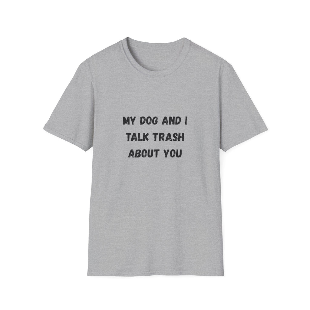 My Dog and I Talk Trash About You T-Shirt