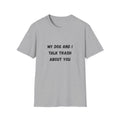 My Dog and I Talk Trash About You T-Shirt