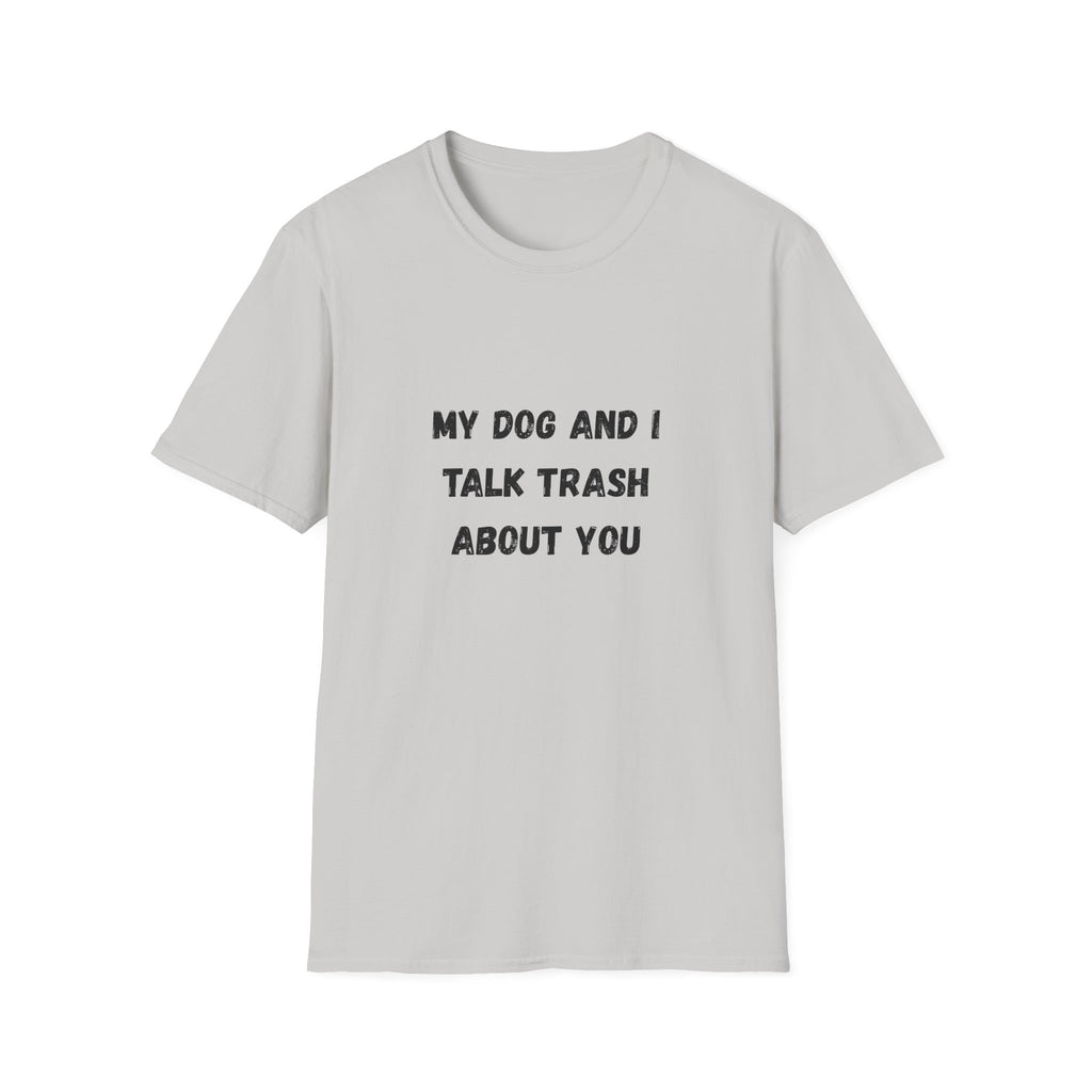 My Dog and I Talk Trash About You T-Shirt