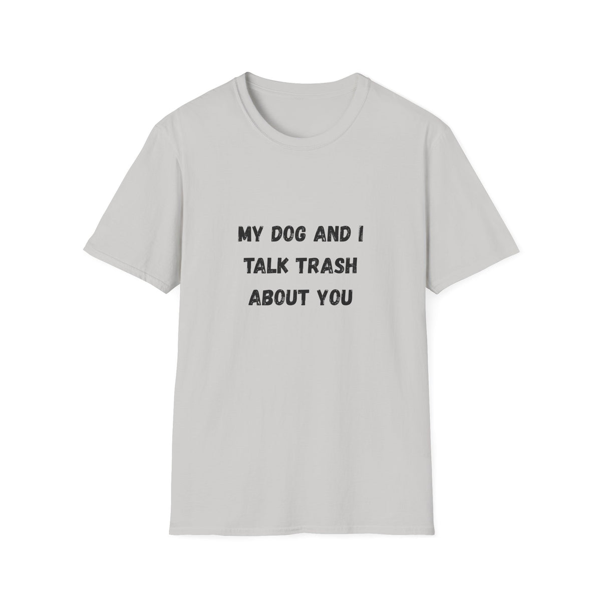 My Dog and I Talk Trash About You T-Shirt