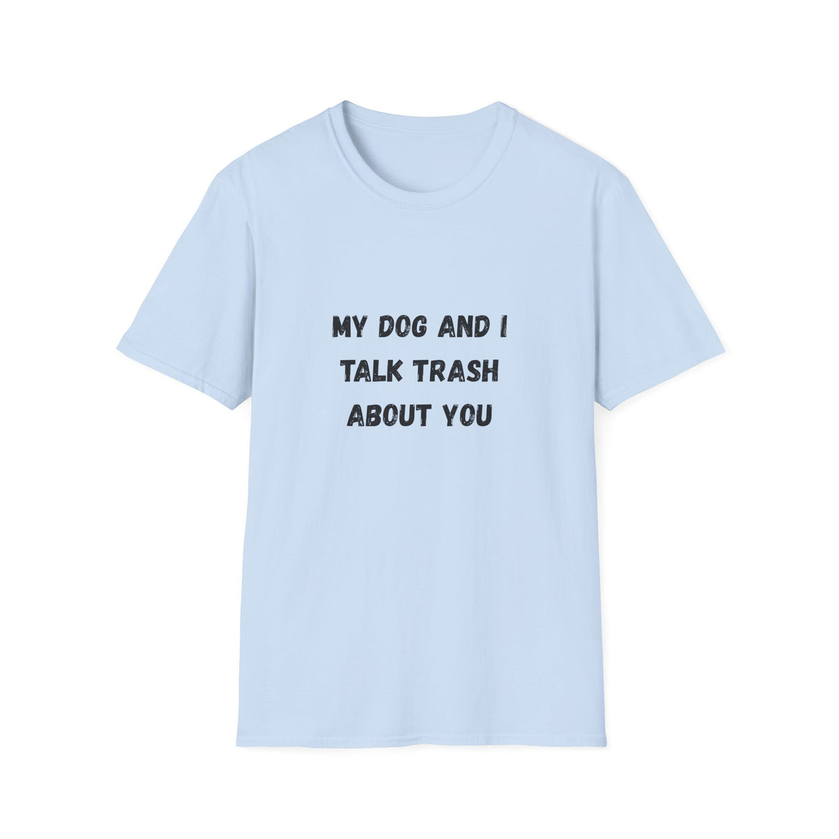 My Dog and I Talk Trash About You T-Shirt