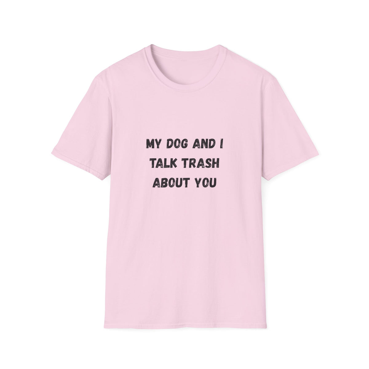 My Dog and I Talk Trash About You T-Shirt