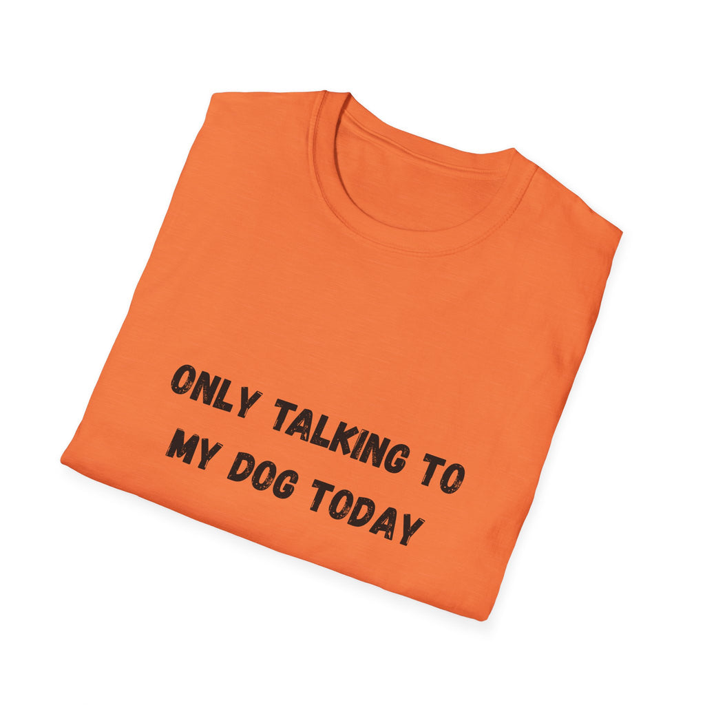 Only Talking to My Dog Today T-Shirt