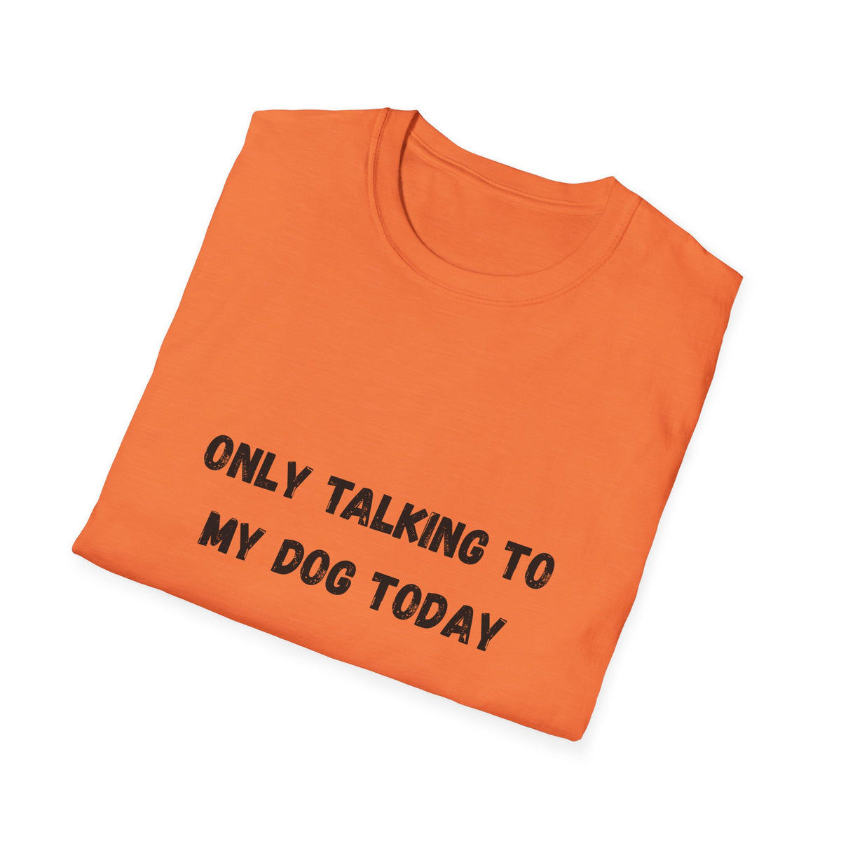 Only Talking to My Dog Today T-Shirt