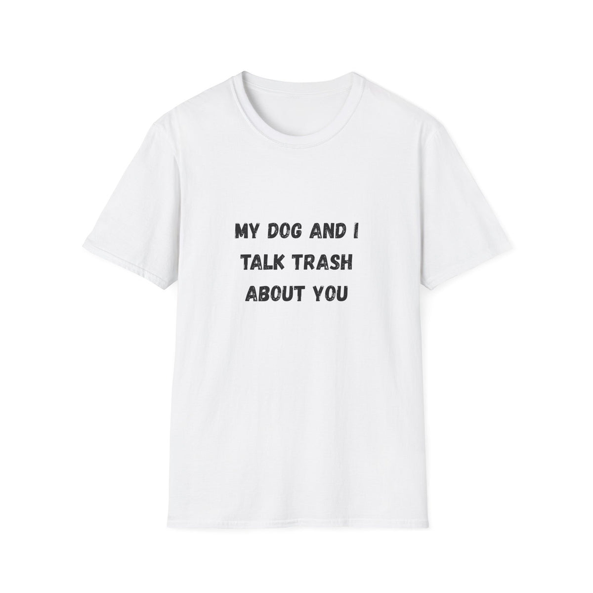 My Dog and I Talk Trash About You T-Shirt