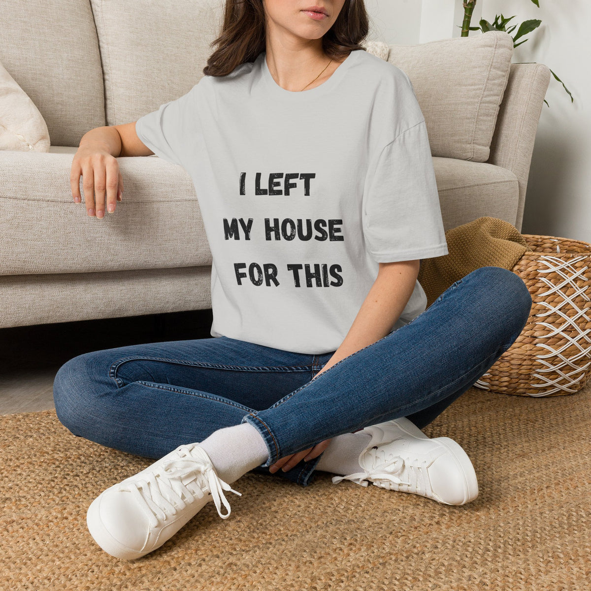 I Left My House For This T-Shirt