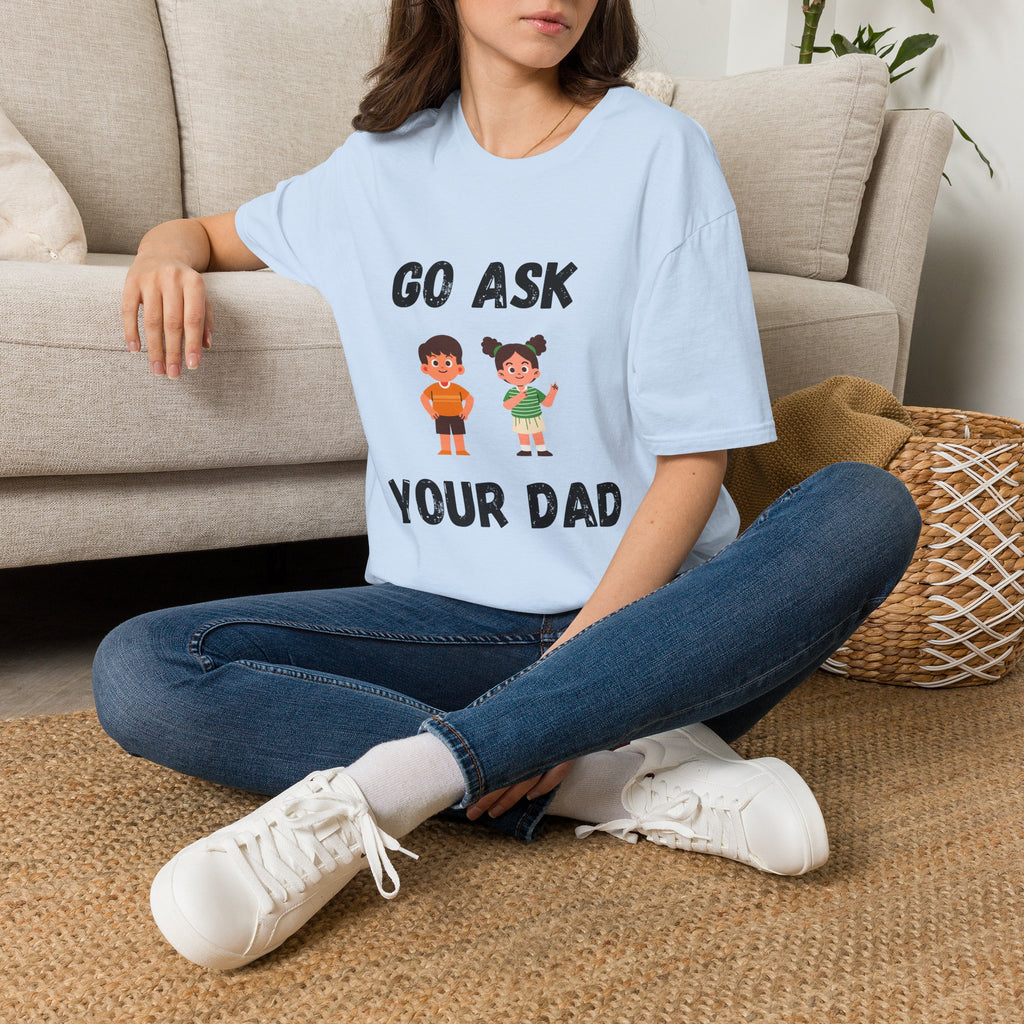 Go Ask Your Dad T-Shirt