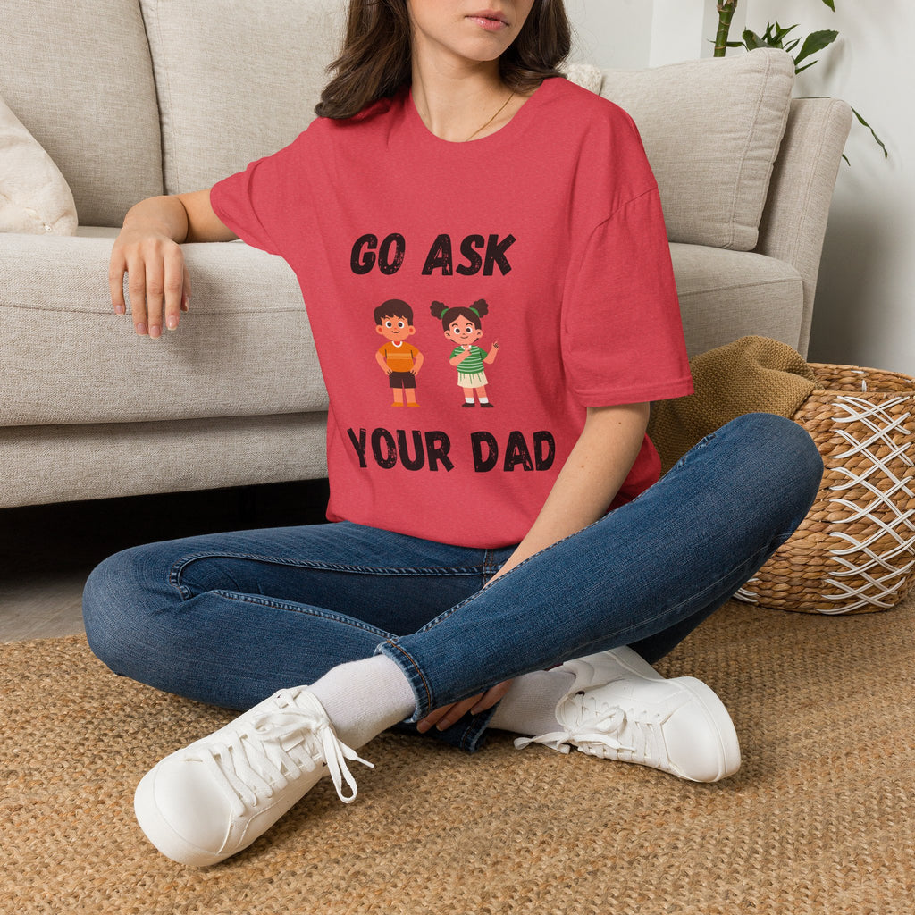 Go Ask Your Dad T-Shirt