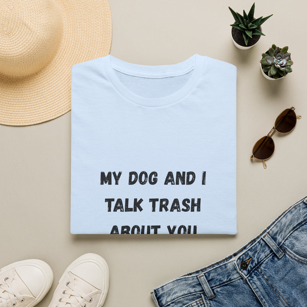 My Dog and I Talk Trash About You T-Shirt