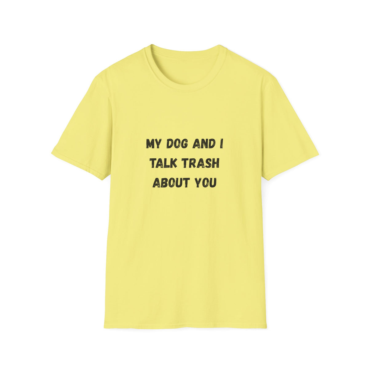 My Dog and I Talk Trash About You T-Shirt