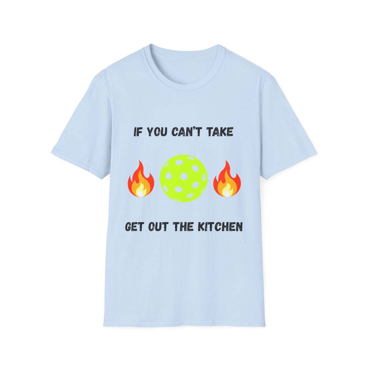 If You Can't Take the Heat, Get Out the Kitchen Pickleball T-Shirt