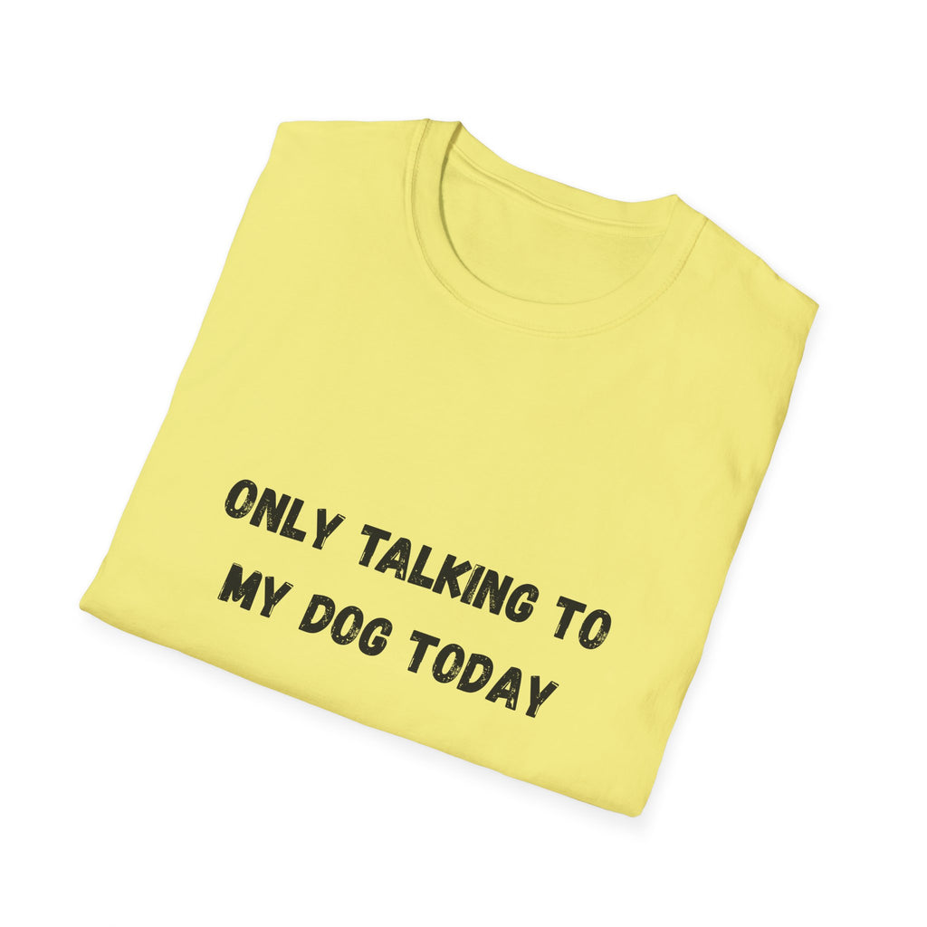 Only Talking to My Dog Today T-Shirt