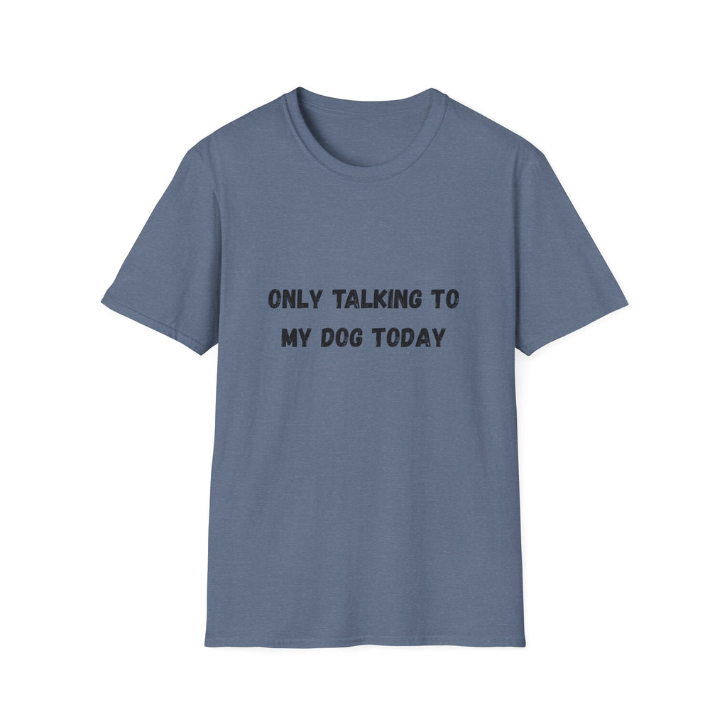 Only Talking to My Dog Today T-Shirt