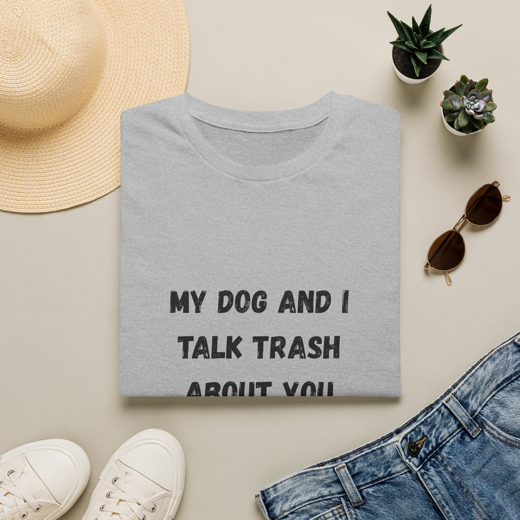 My Dog and I Talk Trash About You T-Shirt