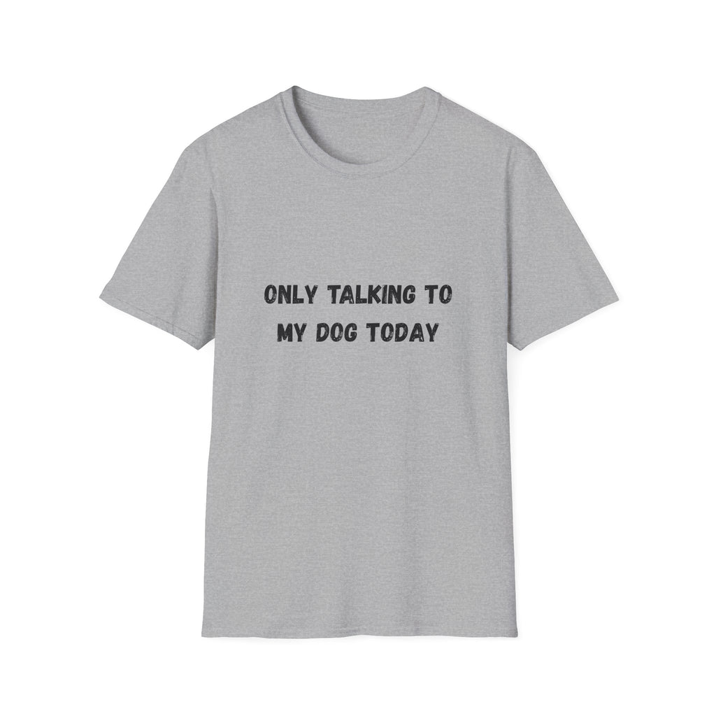 Only Talking to My Dog Today T-Shirt