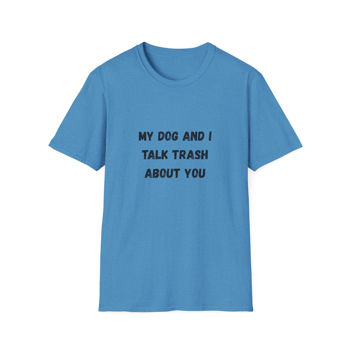 My Dog and I Talk Trash About You T-Shirt