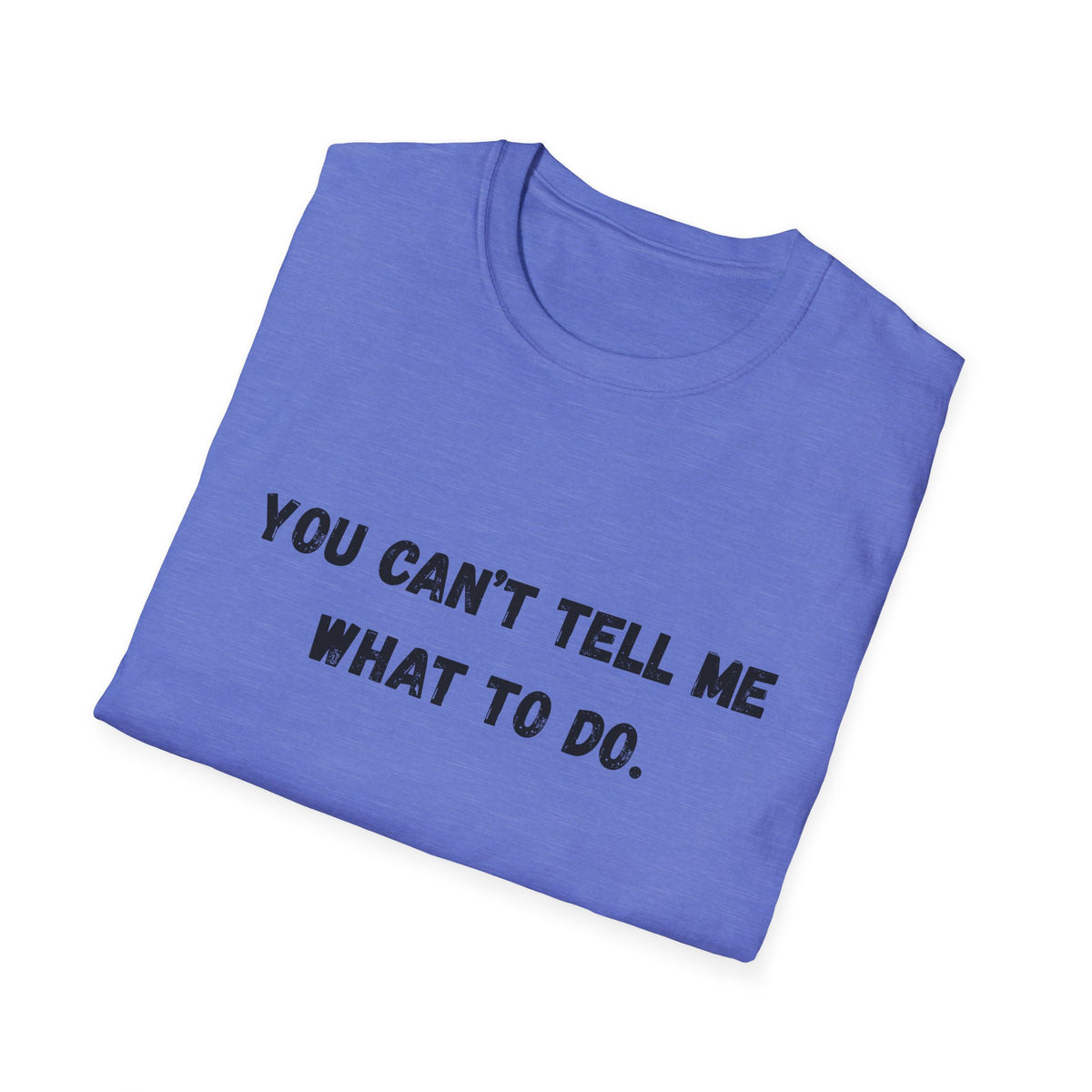 You Can't Tell Me What To Do. You're Not My Dog T-Shirt