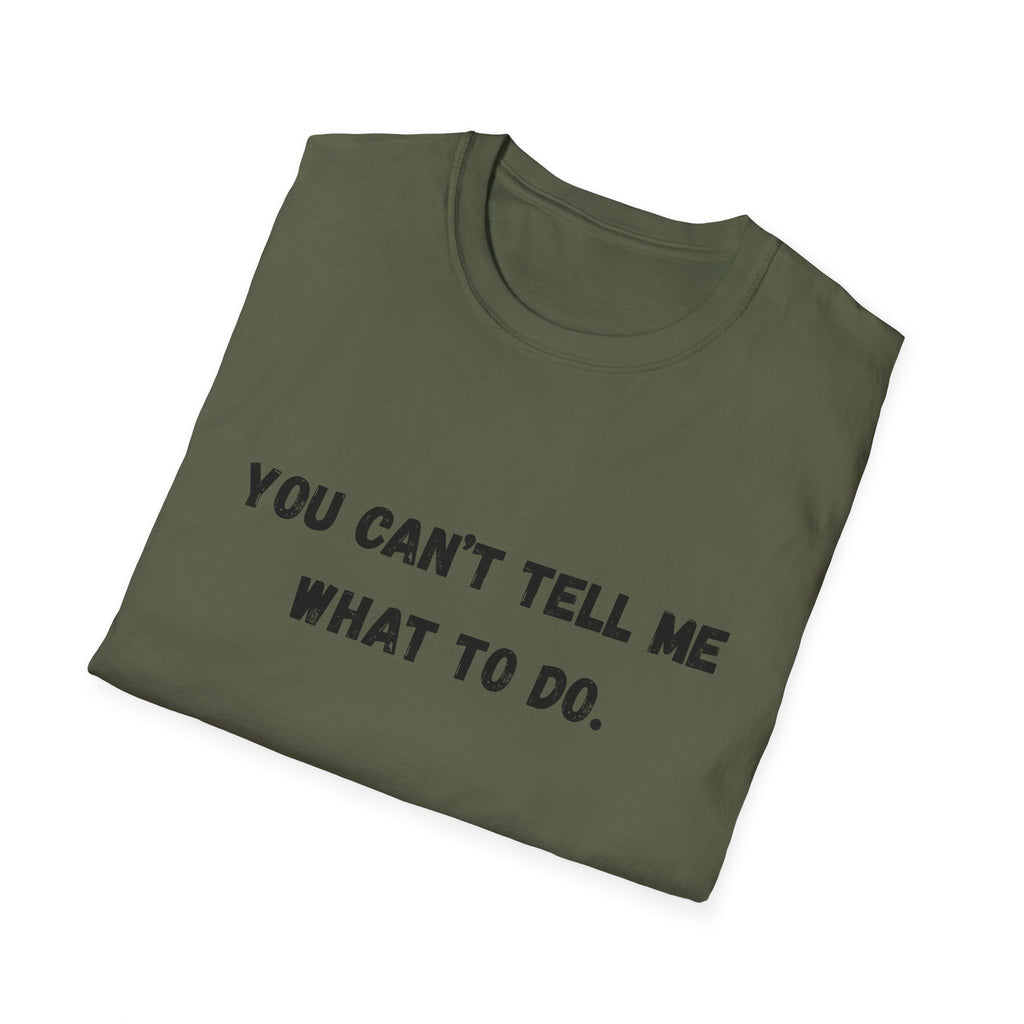 You Can't Tell Me What To Do. You're Not My Dog T-Shirt