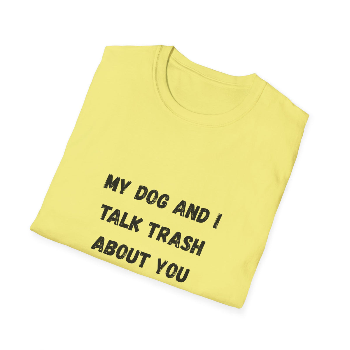 My Dog and I Talk Trash About You T-Shirt