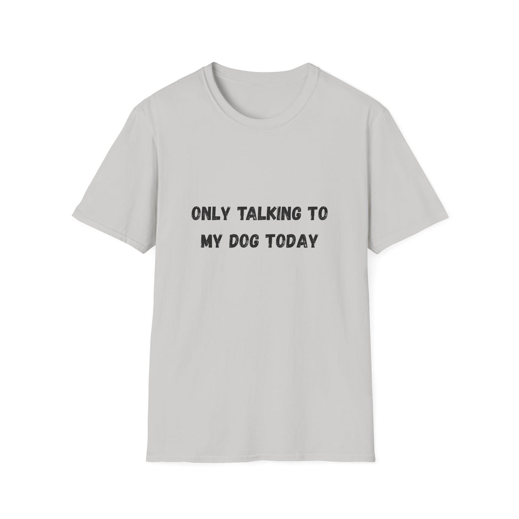 Only Talking to My Dog Today T-Shirt