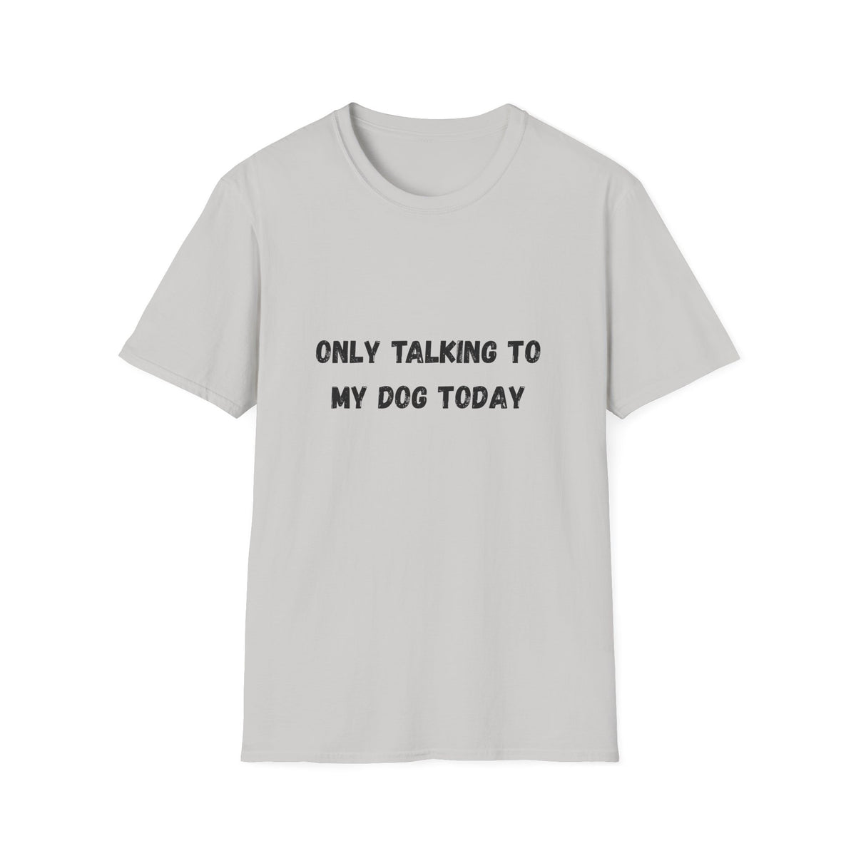 Only Talking to My Dog Today T-Shirt