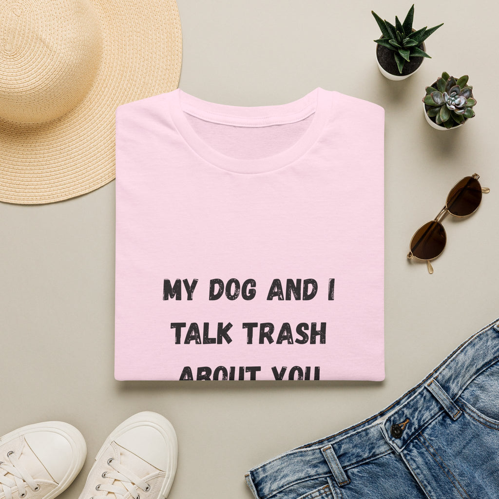 My Dog and I Talk Trash About You T-Shirt