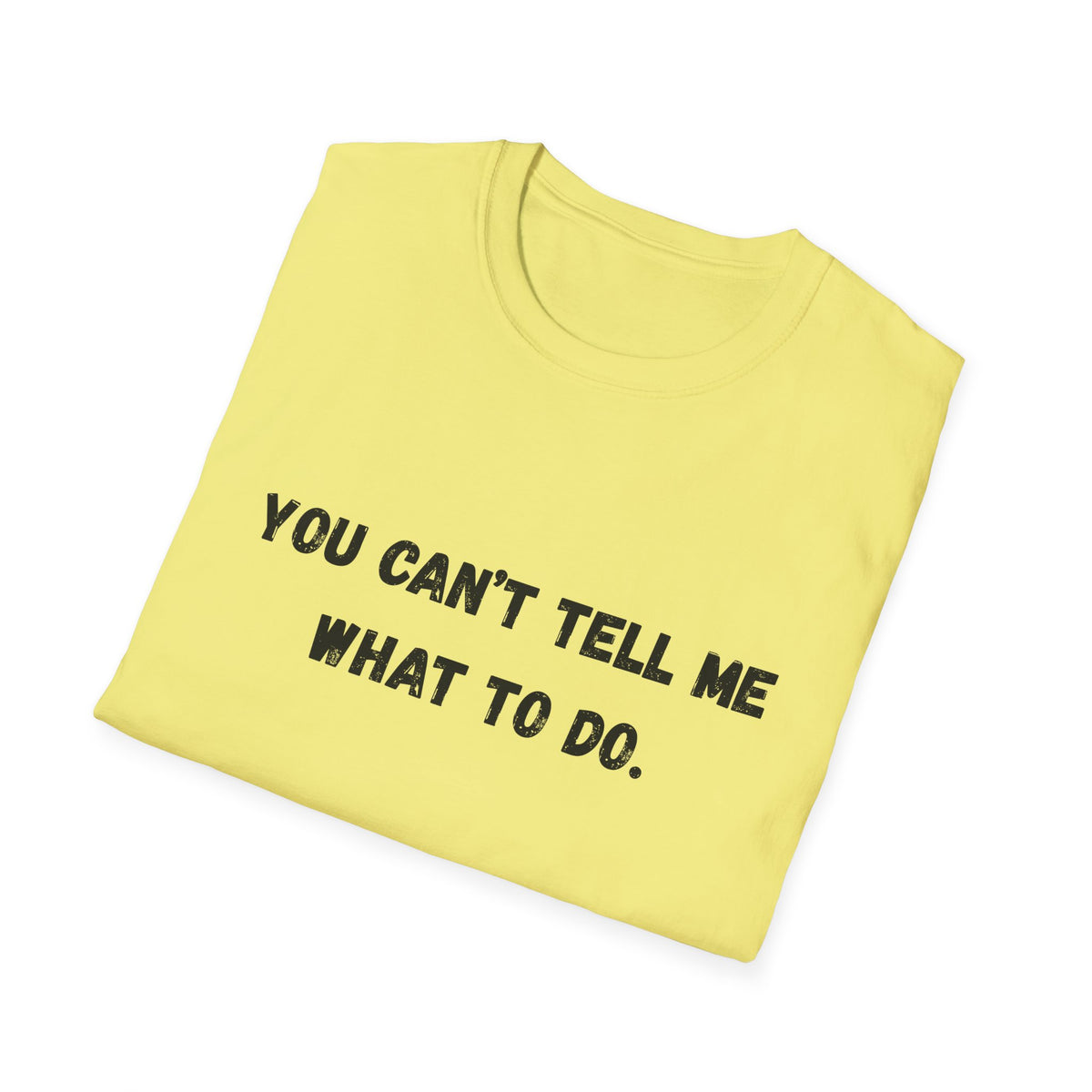 You Can't Tell Me What To Do. You're Not My Dog T-Shirt