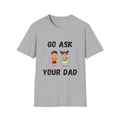 Go Ask Your Dad T-Shirt